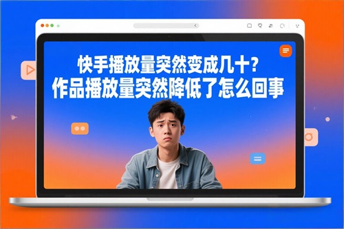 快手作品播放量突然降低了怎么回事